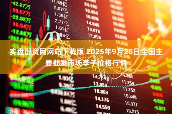 实盘配资网网站下载版 2025年9月28日全国主要批发市场李子价格行情